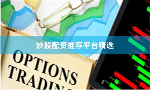 炒股配资推荐平台精选