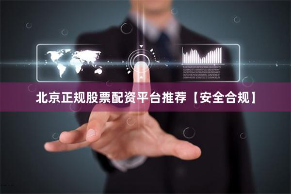 北京正规股票配资平台推荐【安全合规】