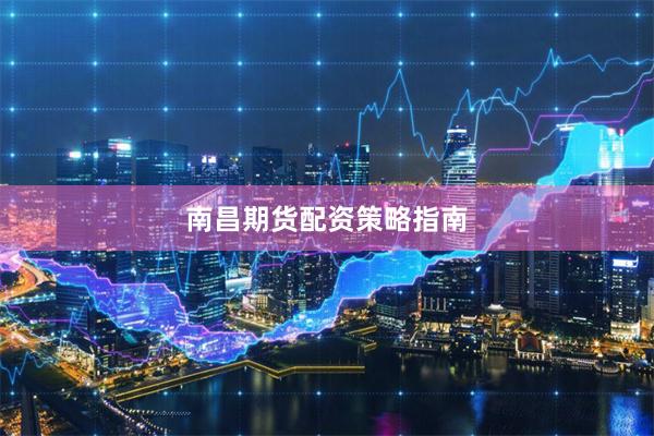 南昌期货配资策略指南