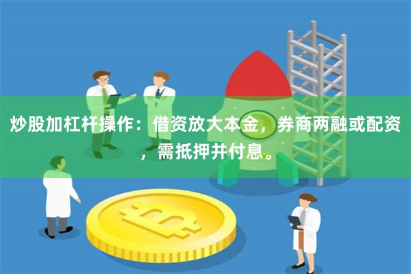 炒股加杠杆操作：借资放大本金，券商两融或配资，需抵押并付息。