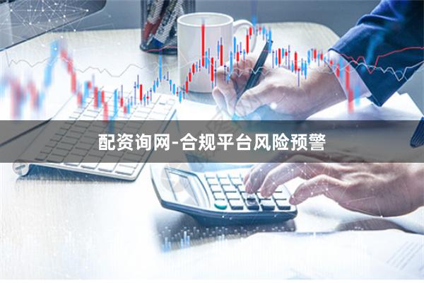 配资询网-合规平台风险预警